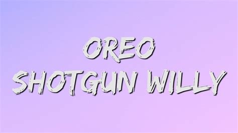 Oreo Lyrics by Shotgun Willy- including song video, artist biography, translations and more Here&39;s a little song I wrote You might want to sing it note for note Don&39;t worry Be happy I fucked these bitches and I. . Oreo shotgun willy lyrics